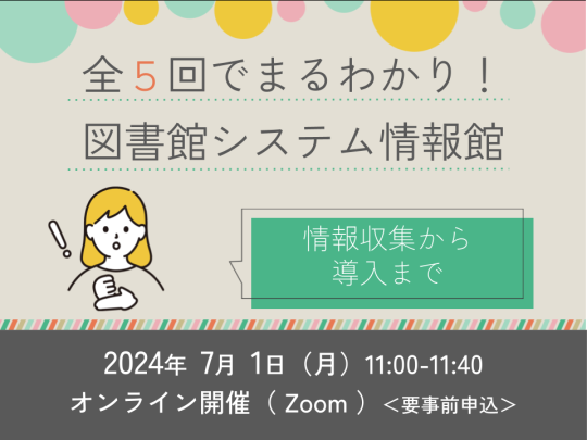 全5回でまるわかり！図書館システム情報館～情報収集から導入まで～サムネイル